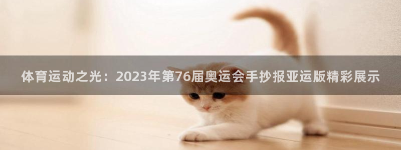 下载风速体育：体育运动之光：2023年第76届奥运会手抄报亚运版精彩展示