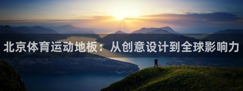 风速体育直播app：北京体育运动地板：从创意设计到全球影响力